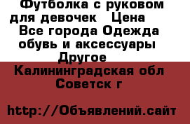 Футболка с руковом для девочек › Цена ­ 4 - Все города Одежда, обувь и аксессуары » Другое   . Калининградская обл.,Советск г.